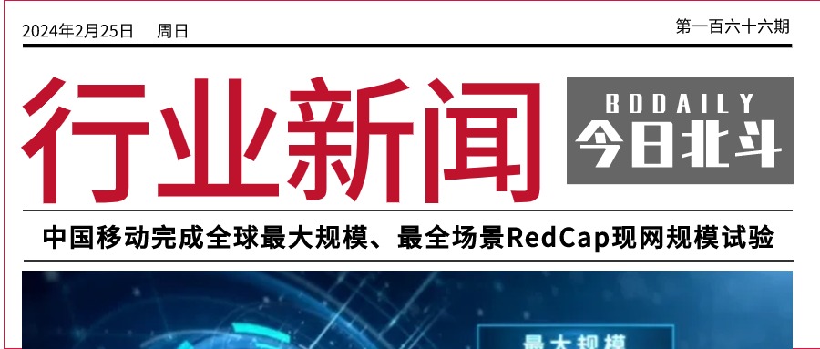 北斗聚焦 | 中国移动完成全球最大规模、最全场景、最全产业RedCap现网规模试验；全球首条5G-A车联网示范路线在上海金桥建成